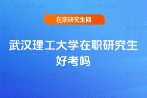 武漢理工大學在職研究生好考嗎