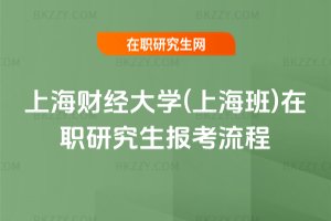 上海財經(jīng)大學(上海班)在職研究生報考流程