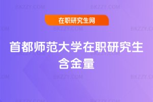 首都師范大學(xué)在職研究生含金量