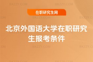 北京外國語大學在職研究生報考條件