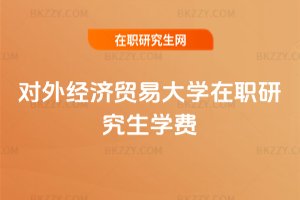 對(duì)外經(jīng)濟(jì)貿(mào)易大學(xué)在職研究生學(xué)費(fèi)