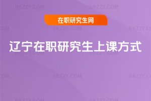 遼寧在職研究生上課方式