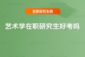 藝術(shù)學(xué)在職研究生好考嗎