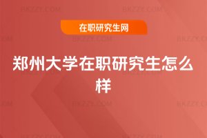 鄭州大學在職研究生怎么樣