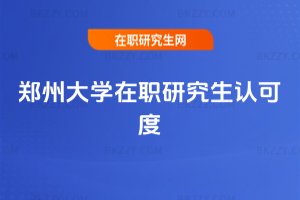鄭州大學(xué)在職研究生認(rèn)可度