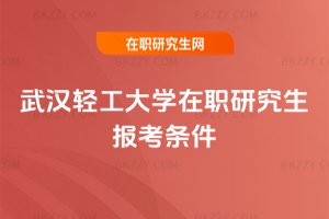 武漢輕工大學在職研究生報考條件