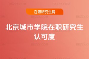 北京城市學院在職研究生認可度