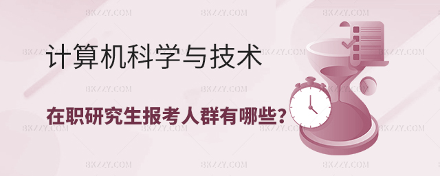 計(jì)算機(jī)科學(xué)與技術(shù)在職研究生報(bào)考人群有哪些 計(jì)算機(jī)科學(xué)與技術(shù)在職研究生報(bào)考人群有哪些