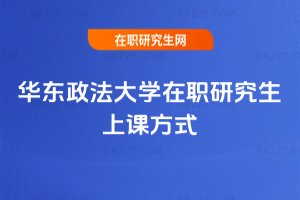 華東政法大學(xué)在職研究生上課方式