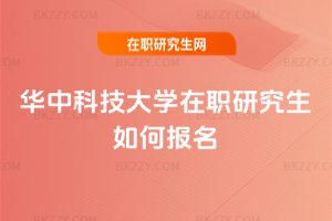 華中科技大學在職研究生如何報名