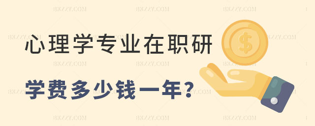 心理學(xué)專業(yè)在職研究生學(xué)費多少錢一年 心理學(xué)專業(yè)在職研究生學(xué)費多少錢一年