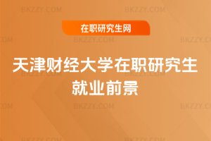 天津財經大學在職研究生就業前景