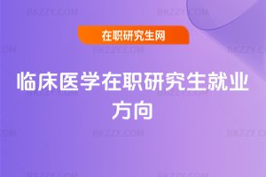 臨床醫學在職研究生就業方向