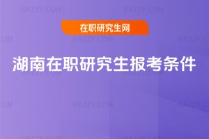 湖南在職研究生報考條件
