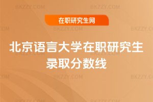 北京語言大學在職研究生錄取分數線