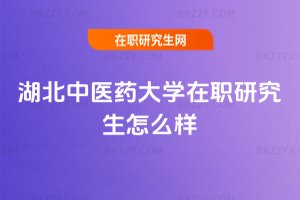 湖北中醫藥大學在職研究生怎么樣