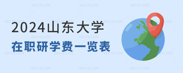 2024山東大學在職研究生學費一覽表 2024山東大學在職研究生學費一覽表
