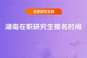 湖南在職研究生報名時間