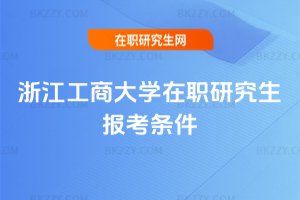 浙江工商大學(xué)在職研究生報(bào)考條件