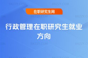行政管理在職研究生就業(yè)方向