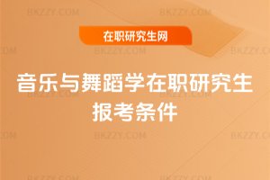 音樂與舞蹈學在職研究生報考條件