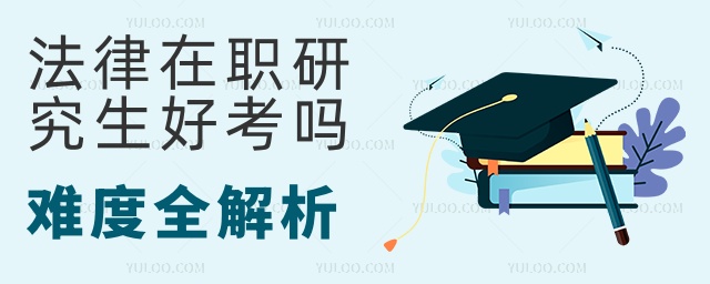 法律在職研究生好考嗎難度全解析 法律在職研究生好考嗎難度全解析