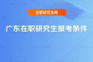 廣東在職研究生報考條件