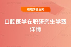 口腔醫學在職研究生學費詳情