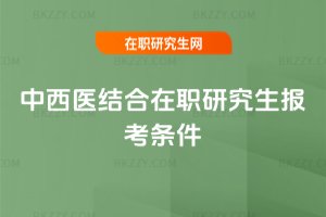 中西醫(yī)結合在職研究生報考條件