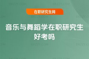 音樂(lè)與舞蹈學(xué)在職研究生好考嗎