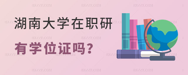 湖南大學(xué)在職研究生有學(xué)位證嗎 湖南大學(xué)在職研究生有學(xué)位證嗎