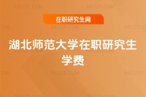 湖北師范大學在職研究生學費