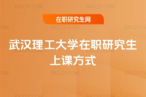 武漢理工大學(xué)在職研究生上課方式