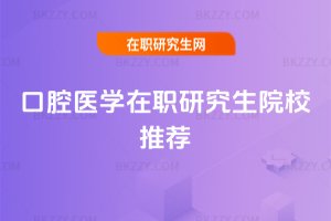 口腔醫(yī)學(xué)在職研究生院校推薦