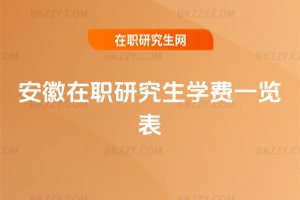 安徽在職研究生學費一覽表
