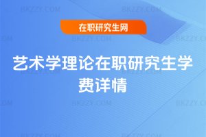 藝術學理論在職研究生學費詳情