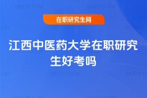 江西中醫(yī)藥大學(xué)在職研究生好考嗎