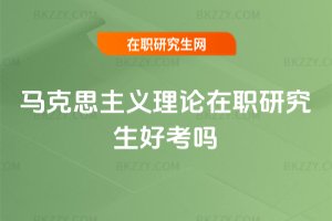 馬克思主義理論在職研究生好考嗎
