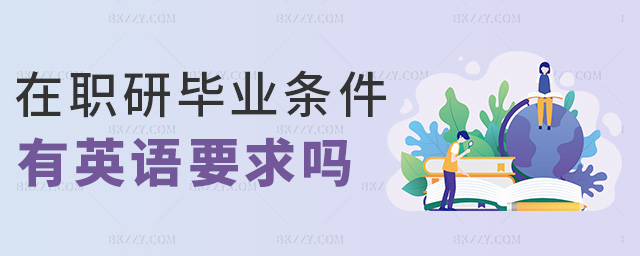 在職研畢業(yè)條件有英語要求嗎 在職研畢業(yè)條件有英語要求嗎