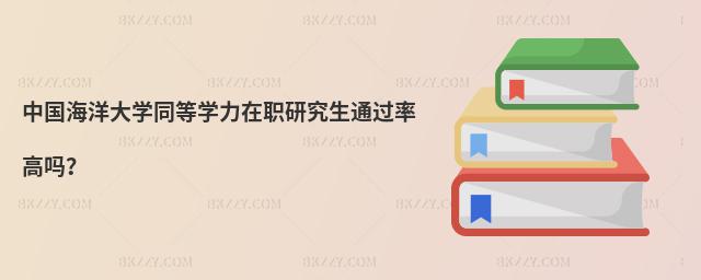 中國海洋大學同等學力在職研究生通過率高嗎?