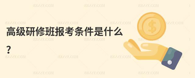 高級研修班報考條件是什么?