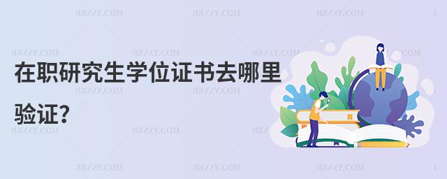 在職研究生學(xué)位證書去哪里驗證?