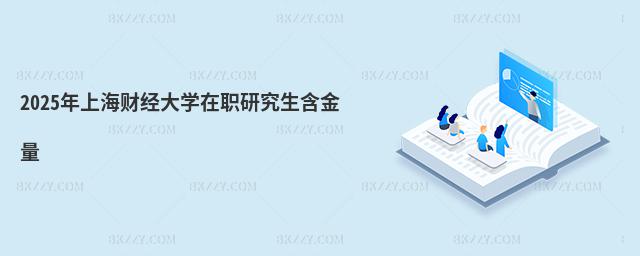 2025年上海財經大學在職研究生含金量