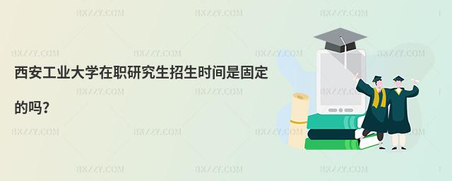 西安工業(yè)大學在職研究生招生時間是固定的嗎?