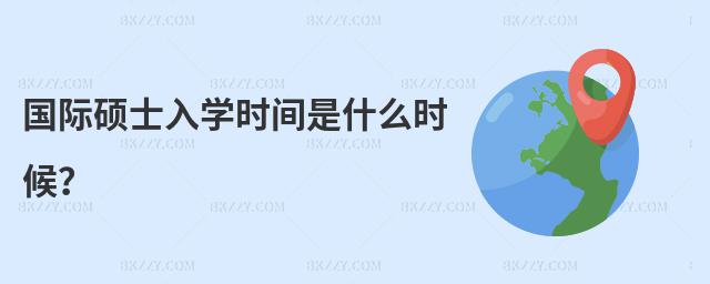國際碩士入學時間是什么時候?