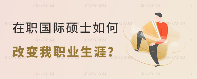 在職國際碩士如何改變職業生涯 在職國際碩士如何改變職業生涯