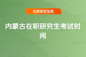 內蒙古在職研究生考試時間