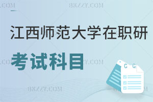 江西師范大學在職研究生考試科目有哪些，認可度高嗎？