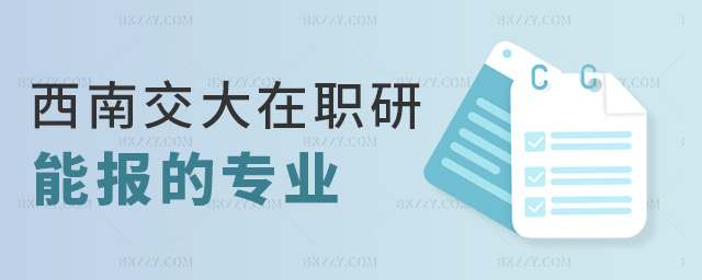 西南交大在職研能報的專業 西南交大在職研能報的專業