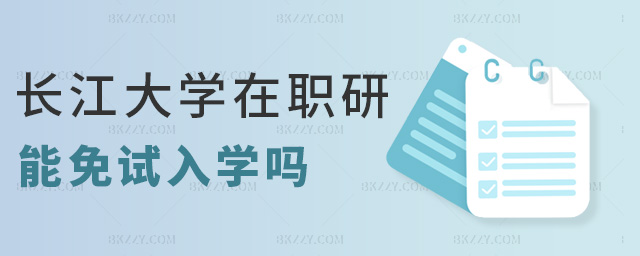 長江大學在職研能免試入學嗎 長江大學在職研能免試入學嗎